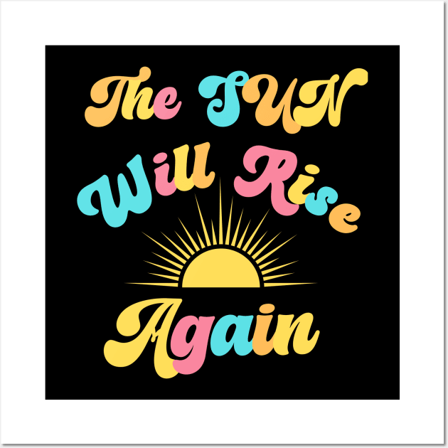 The Sun Will Rise Again Wall Art by Relax and Carry On